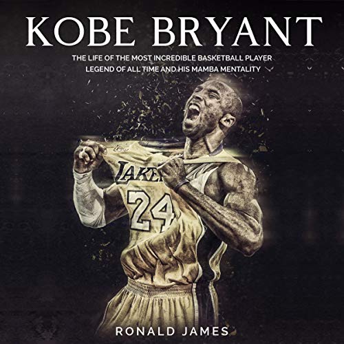 Audiobook Free - Kobe Bryant: The Life of The Most Incredible Basketball Player Legend of All Time and His Mamba Mentality